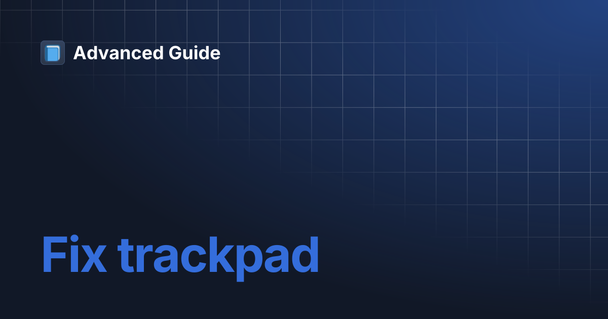 Fix trackpad | Advanced Guide